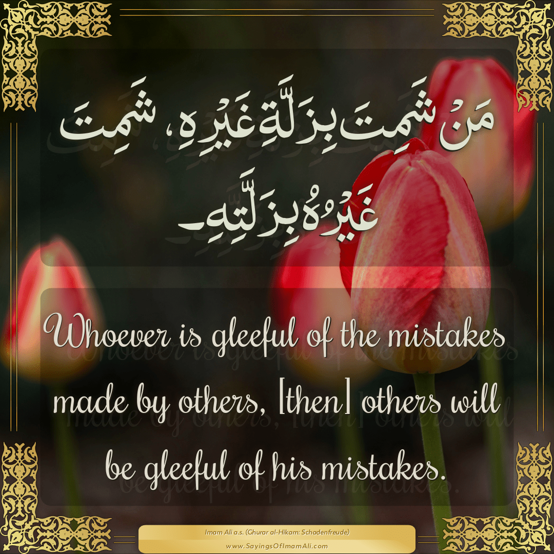 Whoever is gleeful of the mistakes made by others, [then] others will be...